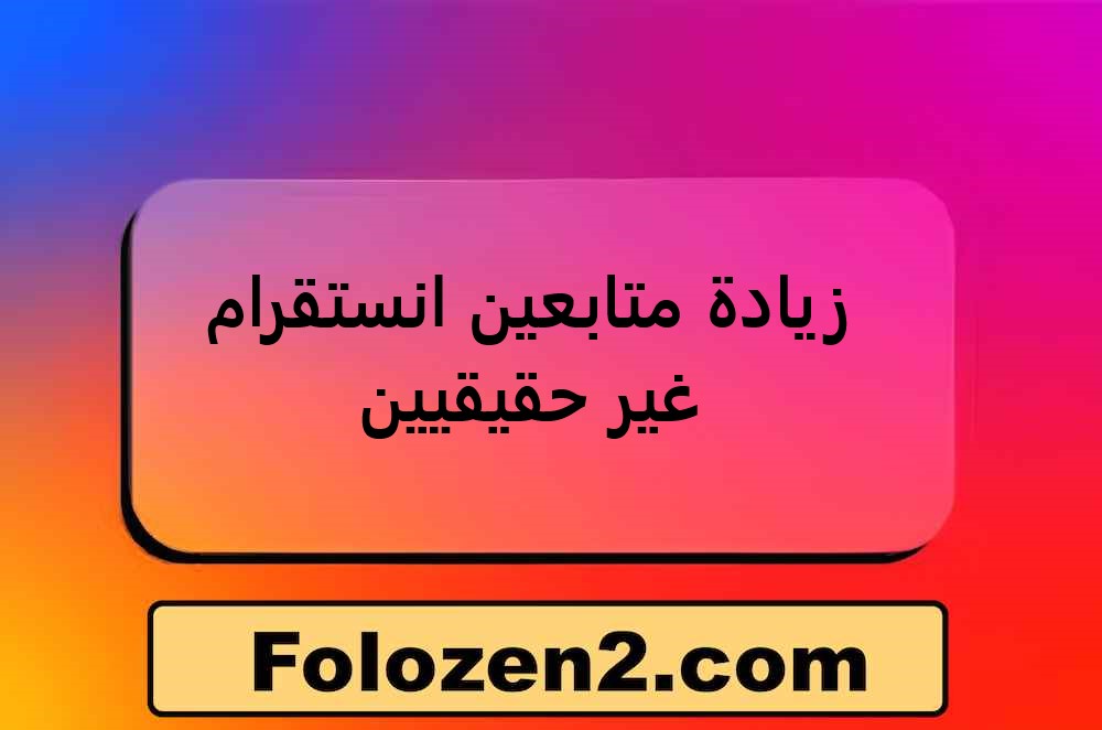 زيادة متابعين انستقرام غير حقيقيين