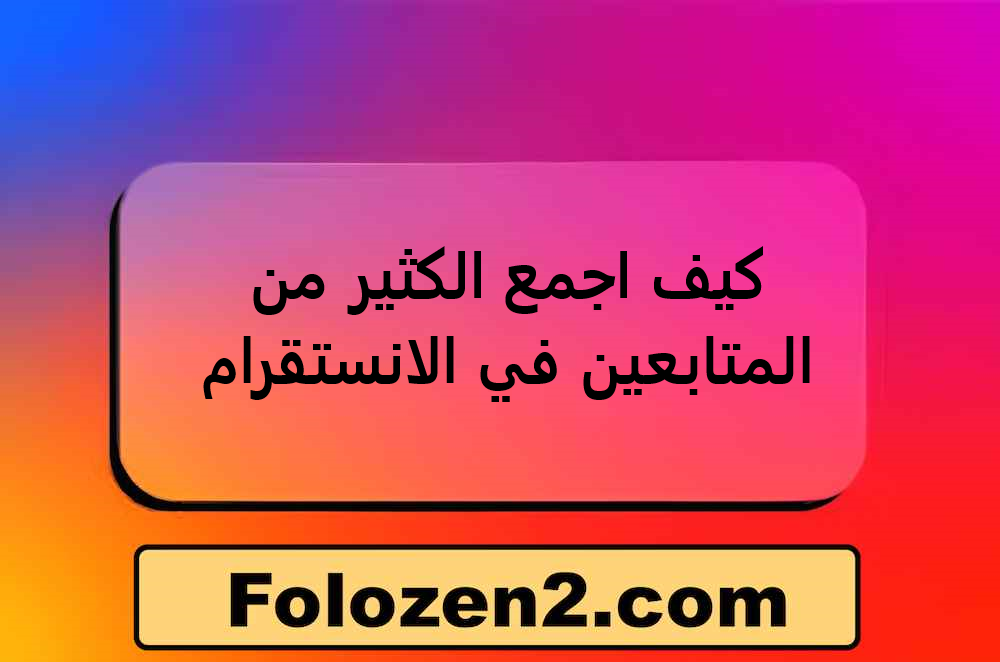 كيف اجمع الكثير من المتابعين في الانستقرام
