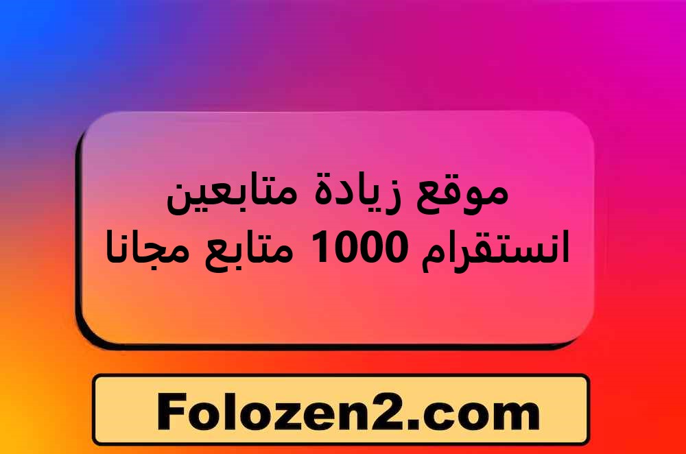 موقع زيادة متابعين انستقرام 1000 متابع مجانا