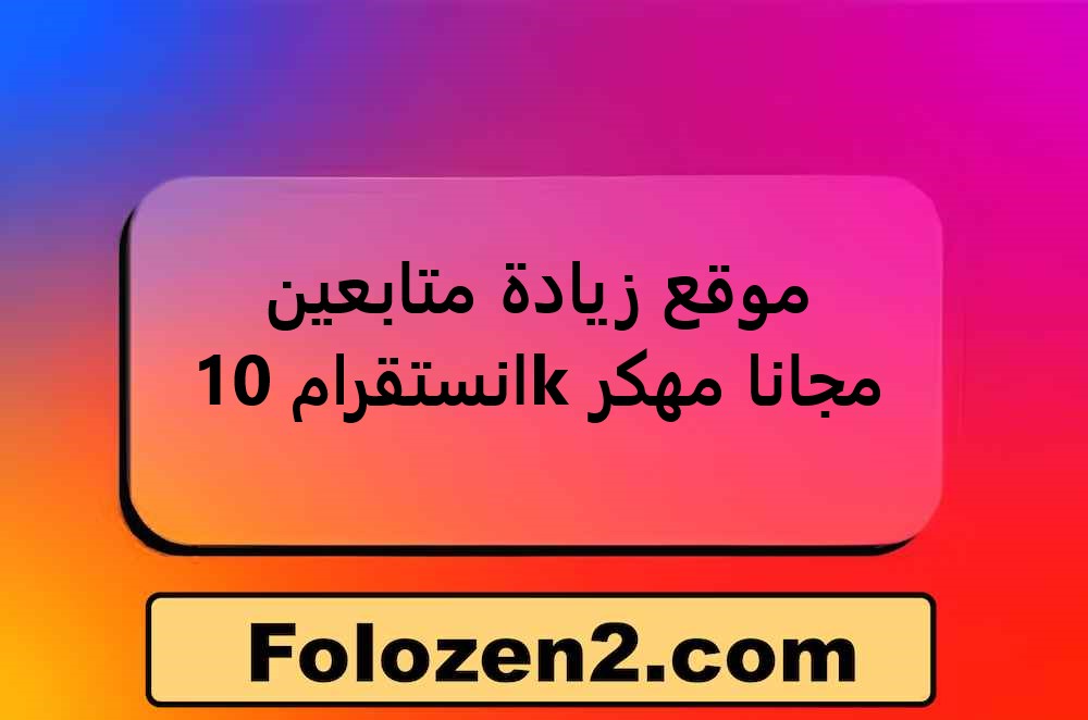 موقع زيادة متابعين انستقرام 10k مجانا مهكر