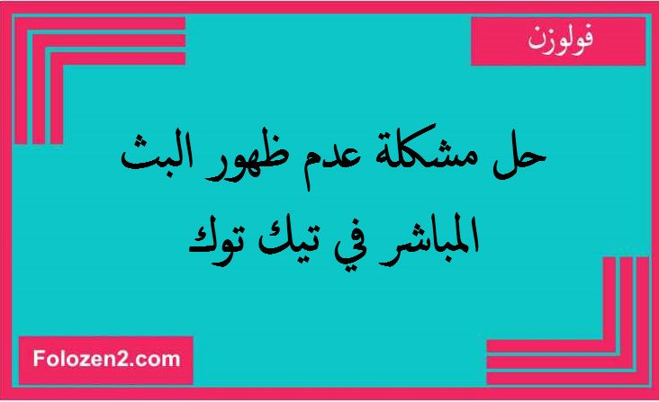 حل مشكلة عدم ظهور البث المباشر في تيك توك