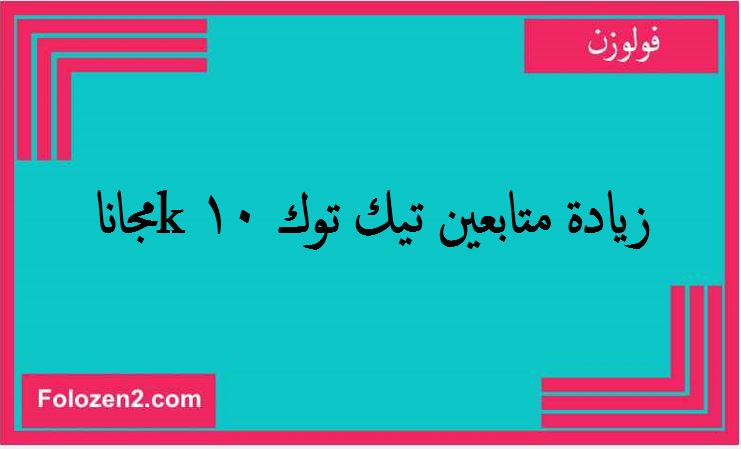 زيادة متابعين تيك توك 10k مجانا