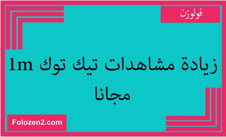 زيادة مشاهدات تيك توك 1m مجانا