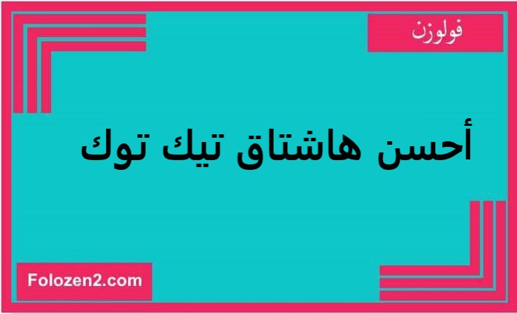 أحسن هاشتاق تيك توك