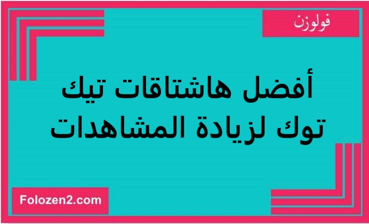 أفضل هاشتاقات تيك توك لزيادة المشاهدات