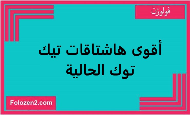 أقوى هاشتاقات تيك توك الحالية
