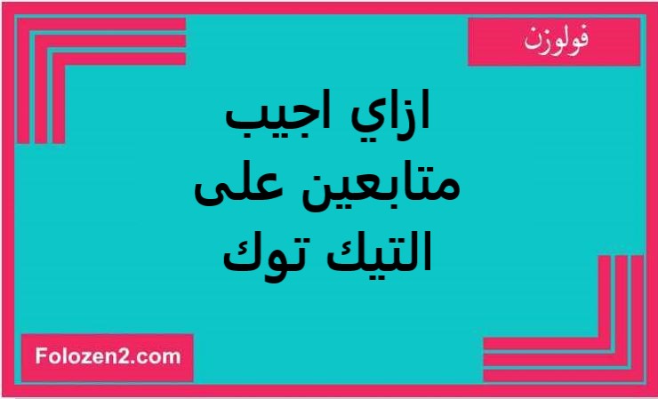 ازاي اجيب متابعين على التيك توك