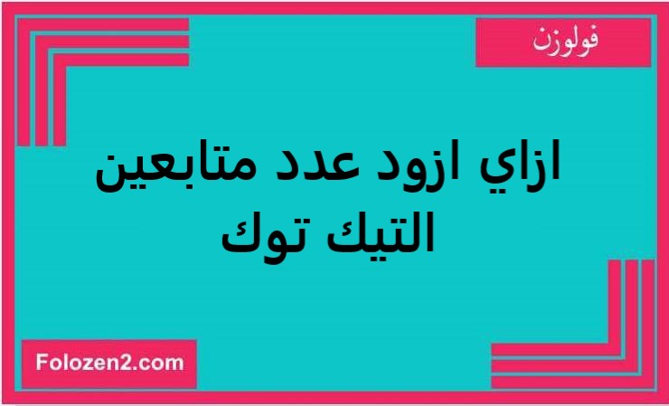 ازاي ازود عدد متابعين التيك توك