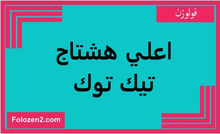 اعلي هشتاج تيك توك