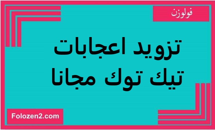 تزويد اعجابات تيك توك مجانا