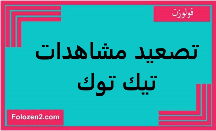 تصعيد مشاهدات تيك توك