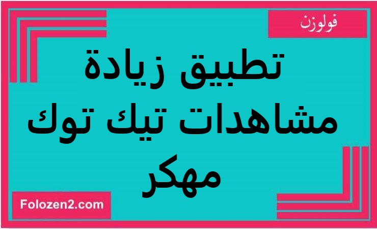 تطبيق زيادة مشاهدات تيك توك مهكر