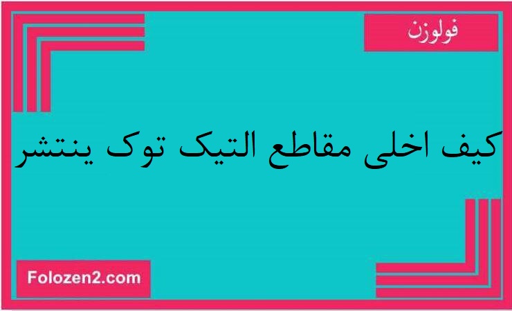 كيف اخلي مقاطع التيك توك ينتشر