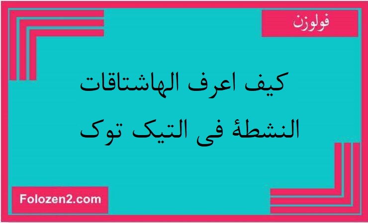 كيف اعرف الهاشتاقات النشطة في التيك توك