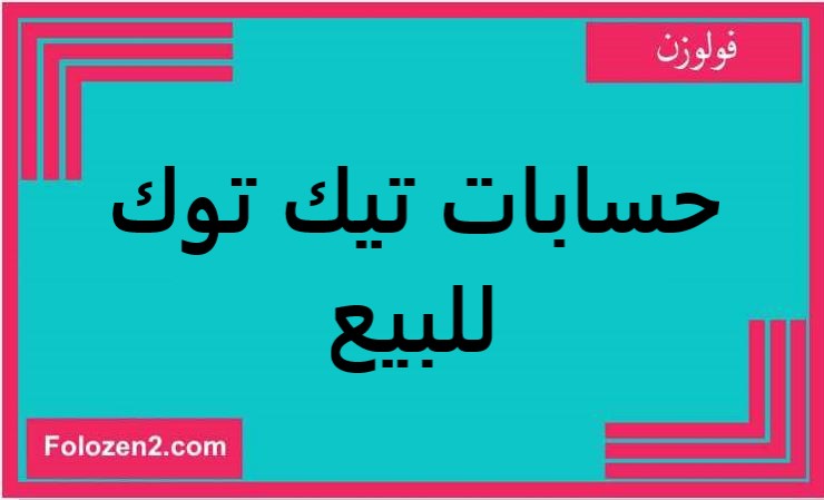 حسابات تيك توك للبيع