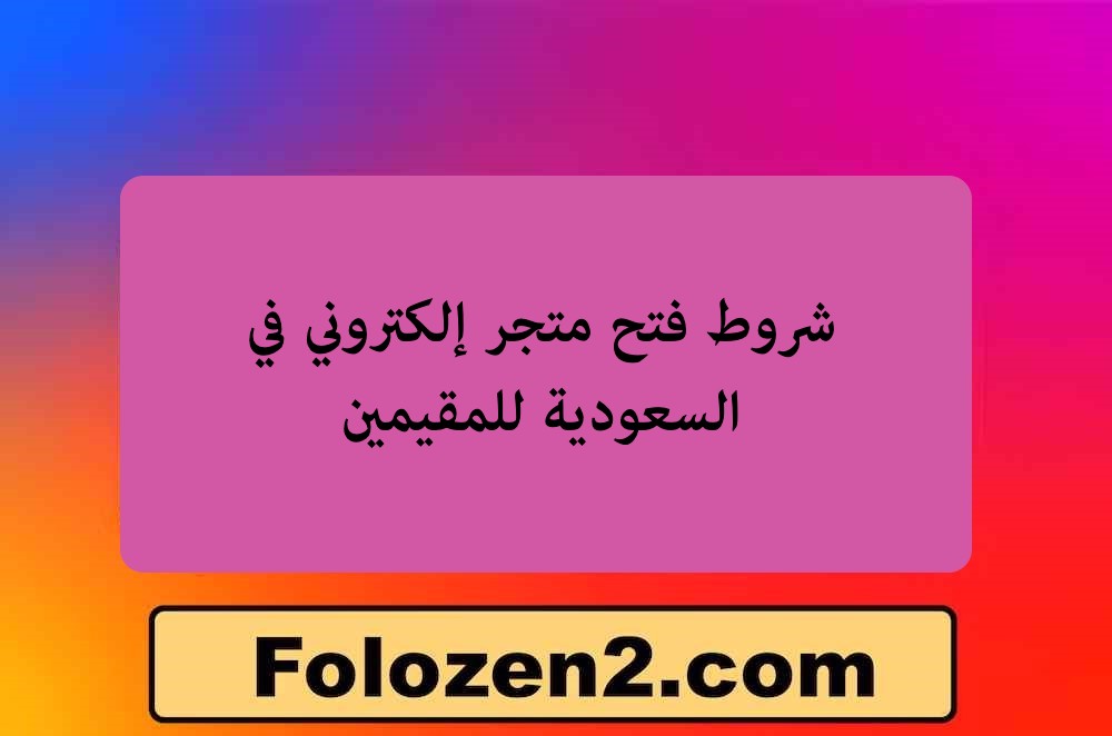 شروط فتح متجر إلكتروني في السعودية للمقيمين