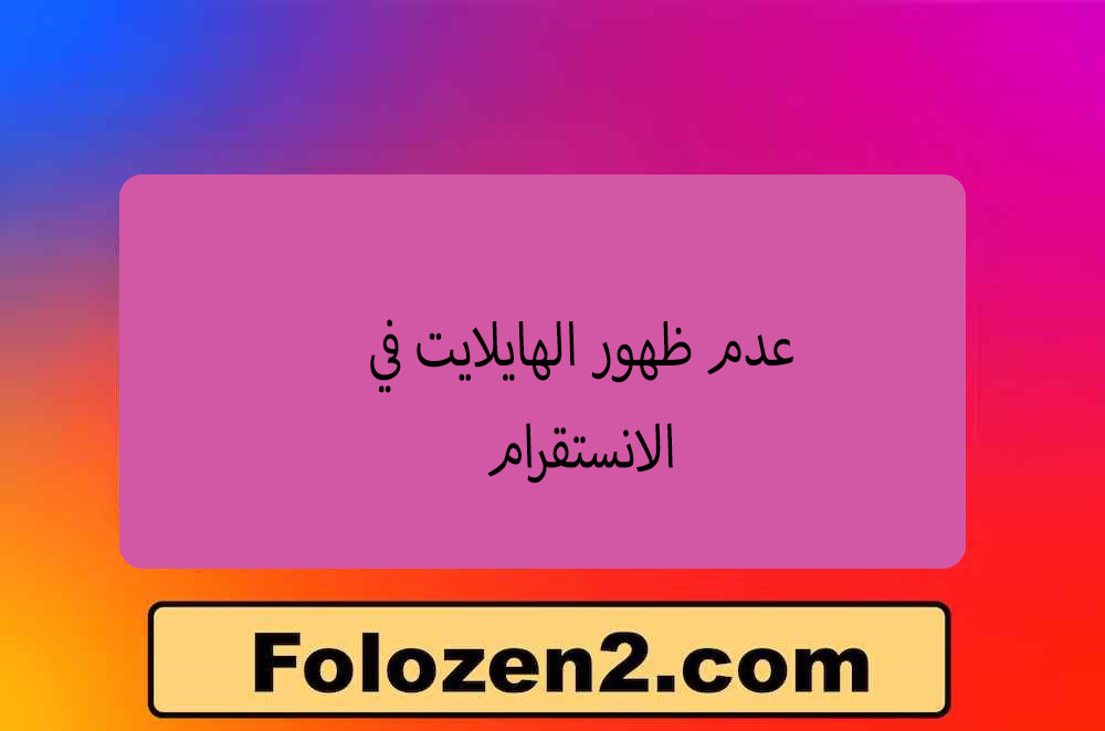 عدم ظهور الهايلايت في الانستقرام
