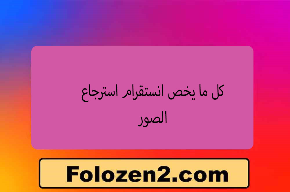 كل ما يخص انستقرام استرجاع الصور