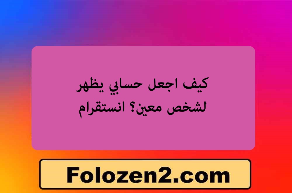 كيف اجعل حسابي يظهر لشخص معين؟ انستقرام