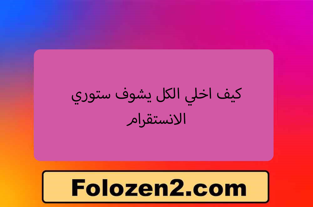 كيف اخلي الكل يشوف ستوري الانستقرام