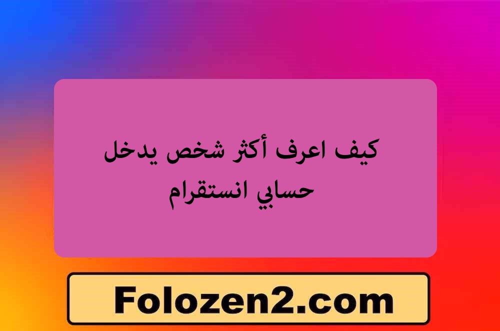 كيف اعرف أكثر شخص يدخل حسابي انستقرام