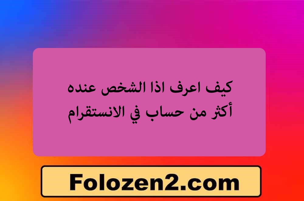 كيف اعرف اذا الشخص عنده أكثر من حساب في الانستقرام