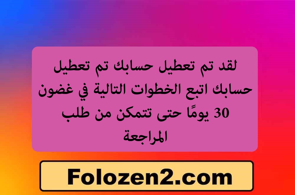 لقد تم تعطيل حسابك تم تعطيل حسابك اتبع الخطوات التالية في غضون 30 يومًا حتى تتمكن من طلب المراجعة