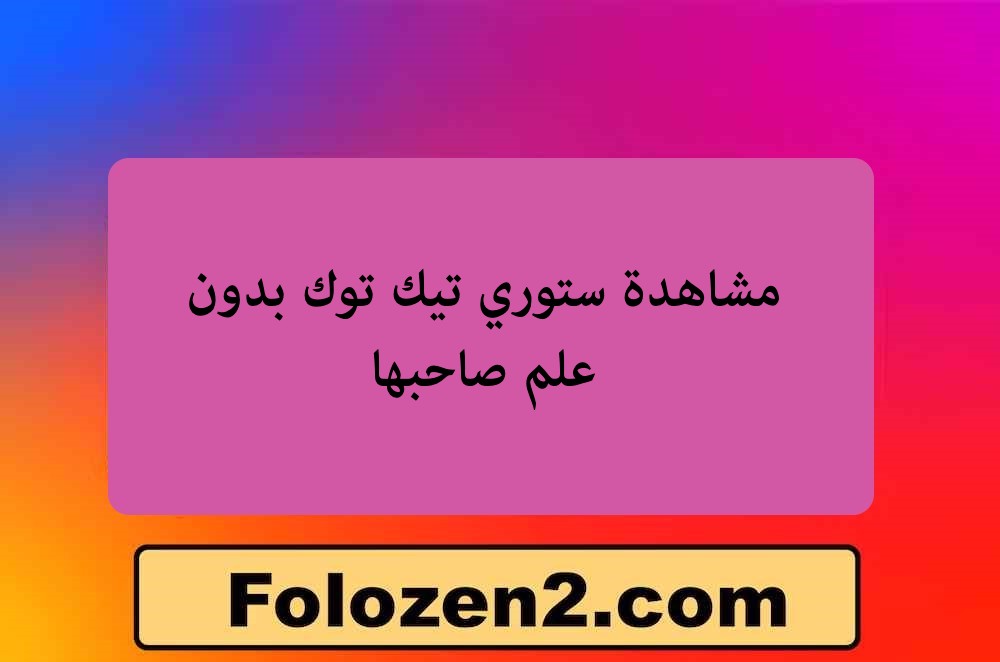 مشاهدة ستوري تيك توك بدون علم صاحبها