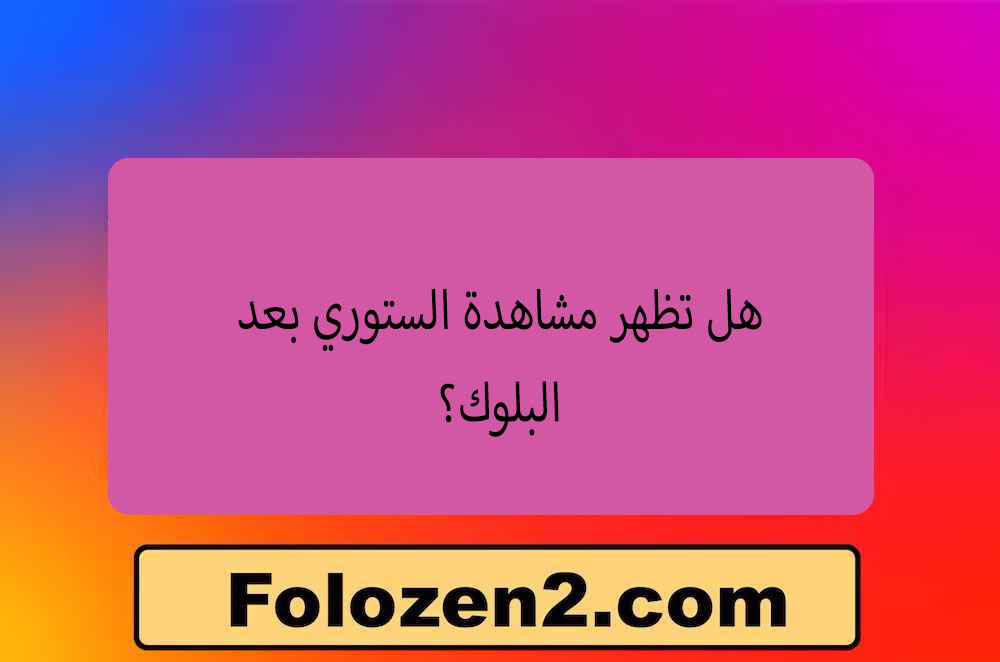 هل تظهر مشاهدة الستوري بعد البلوك؟
